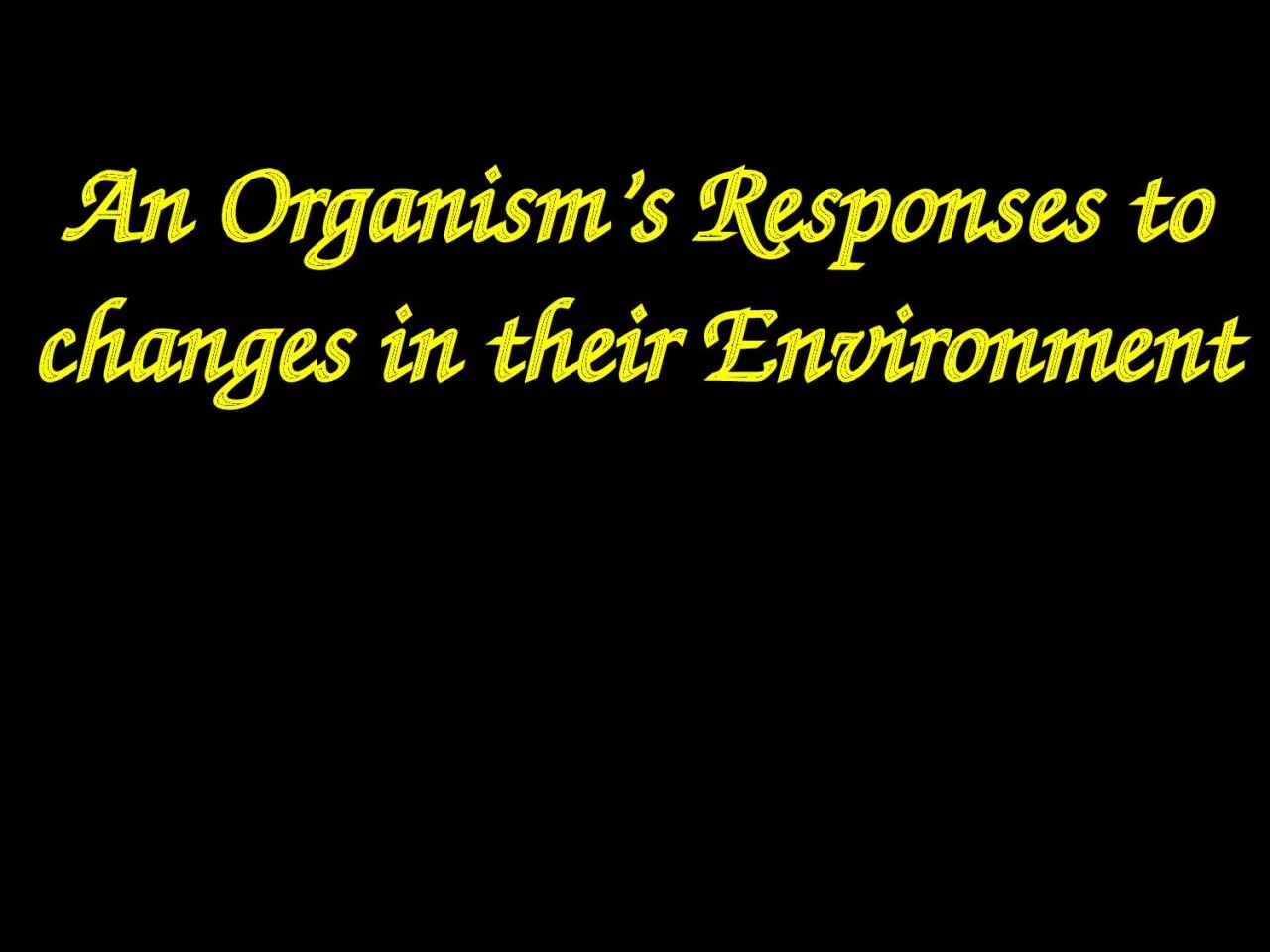 An Organism’s Responses to changes in their Environment
