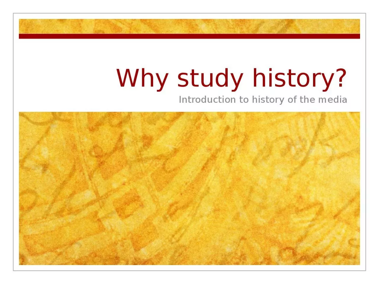 Why study history? Introduction to history of the media