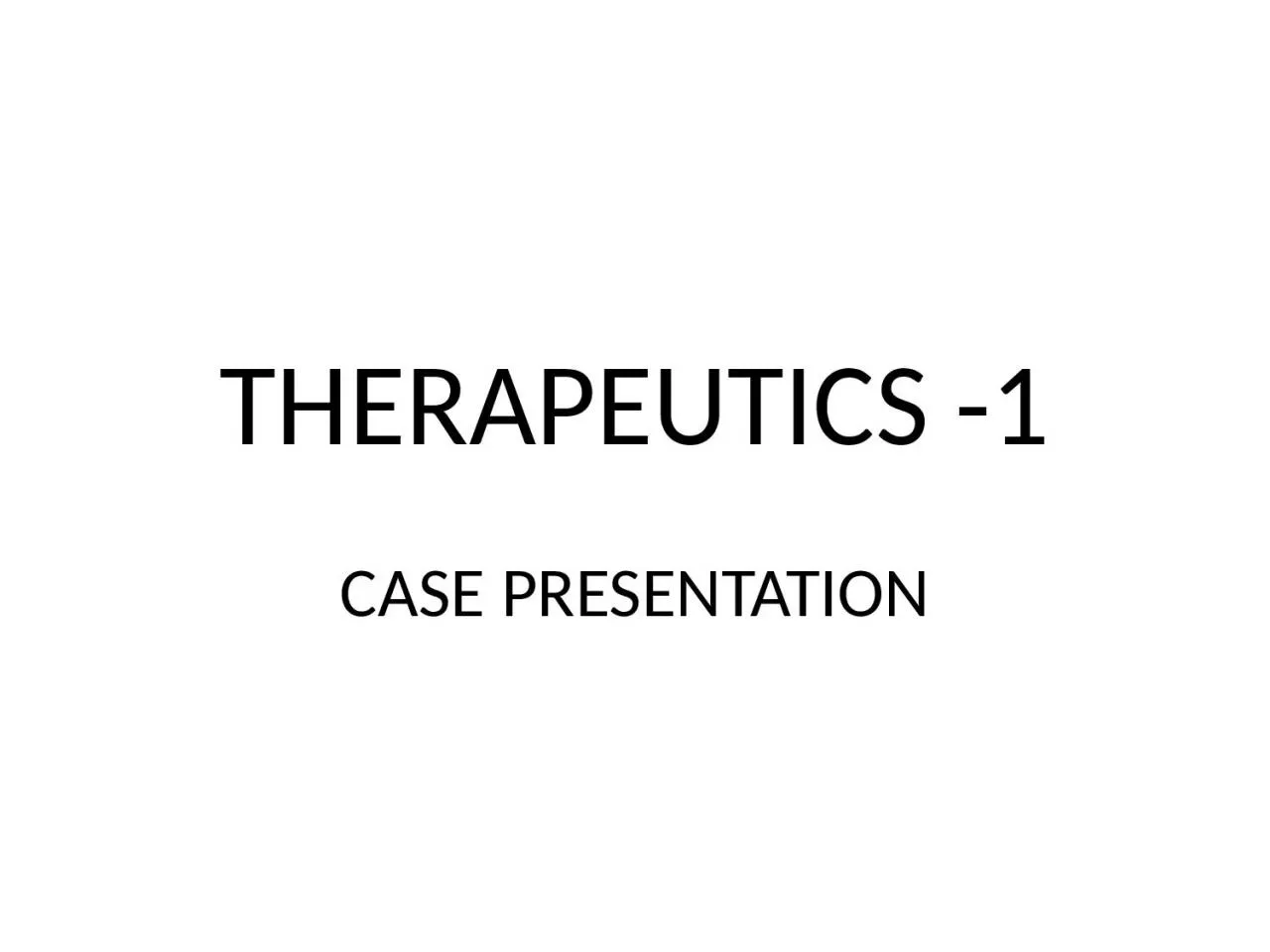 THERAPEUTICS -1 CASE PRESENTATION