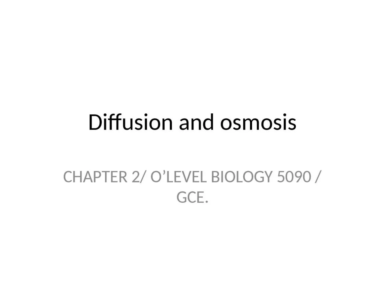 Diffusion and osmosis CHAPTER 2/ O’LEVEL BIOLOGY 5090 / GCE.