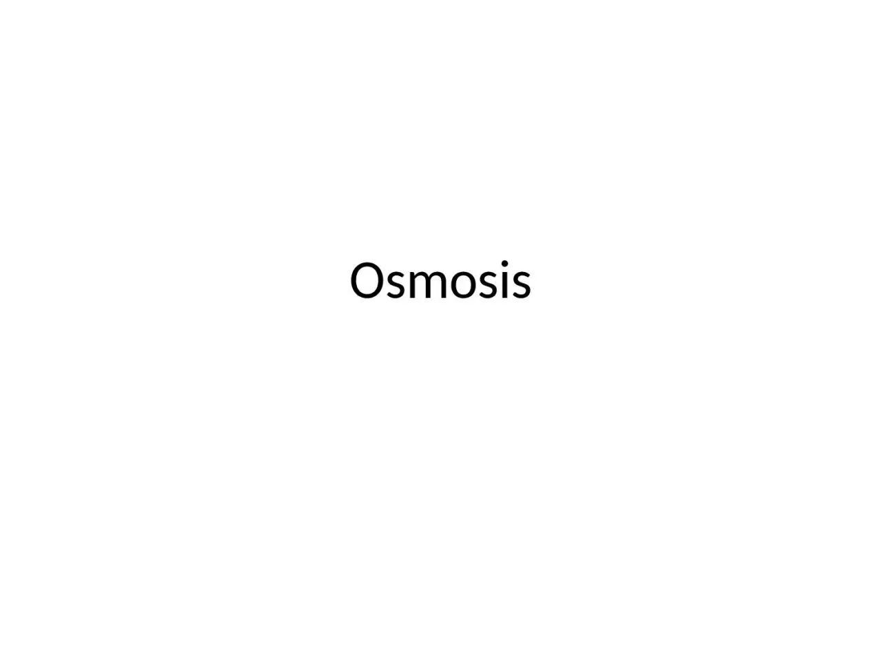 Osmosis Osmosis… …is the diffusion of water molecules
