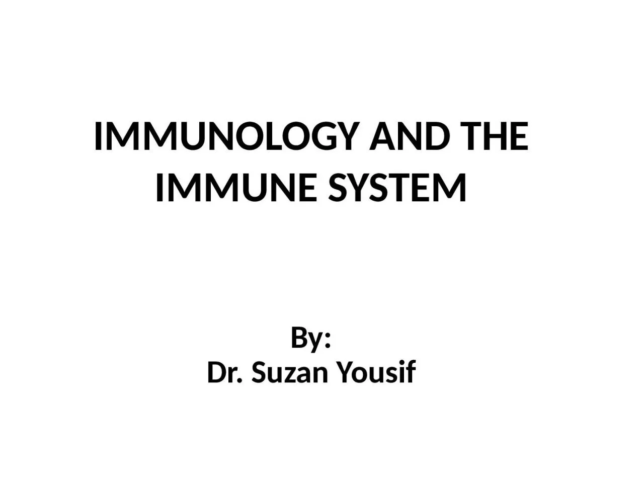 By: Dr. Suzan  Yousif IMMUNOLOGY AND THE IMMUNE SYSTEM