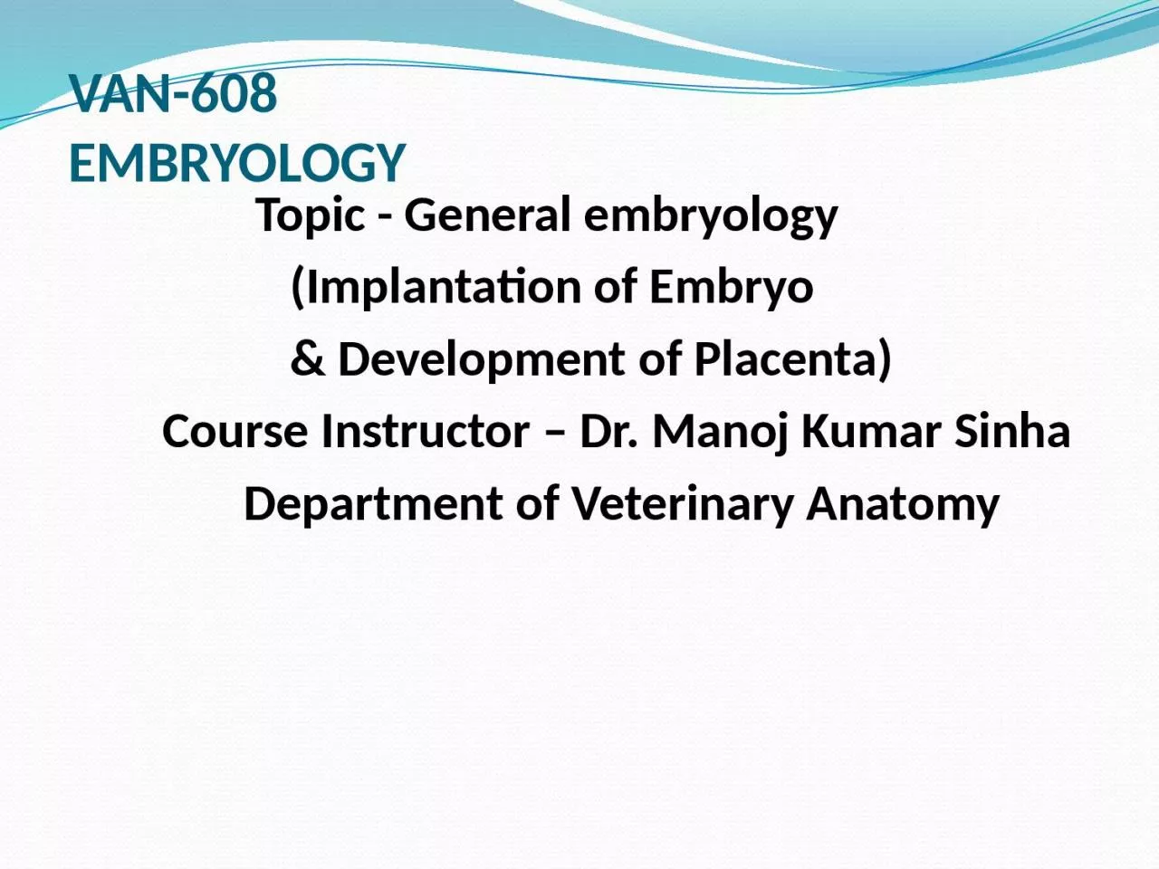 VAN-608 EMBRYOLOGY                 Topic - General embryology