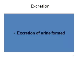 Excretion Excretion  of urine formed