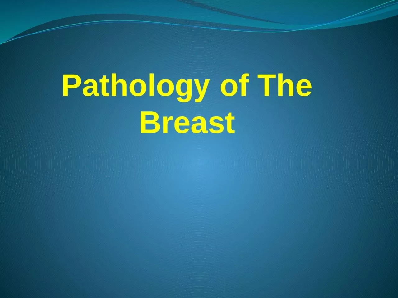 Pathology of The Breast Lesions of female breast are much more common than lesions of