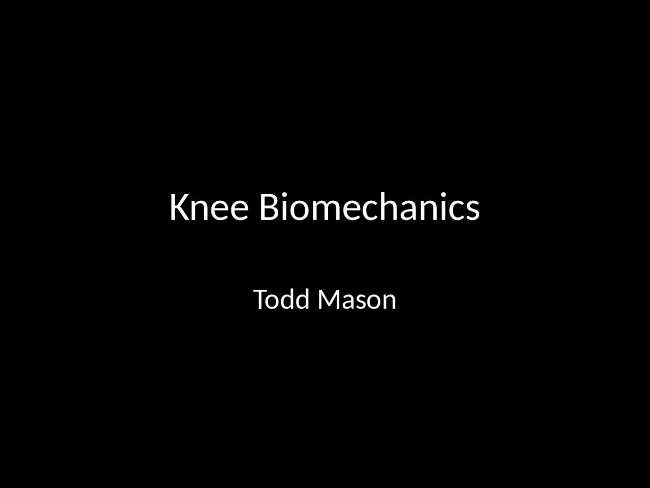 Knee Biomechanics Todd Mason