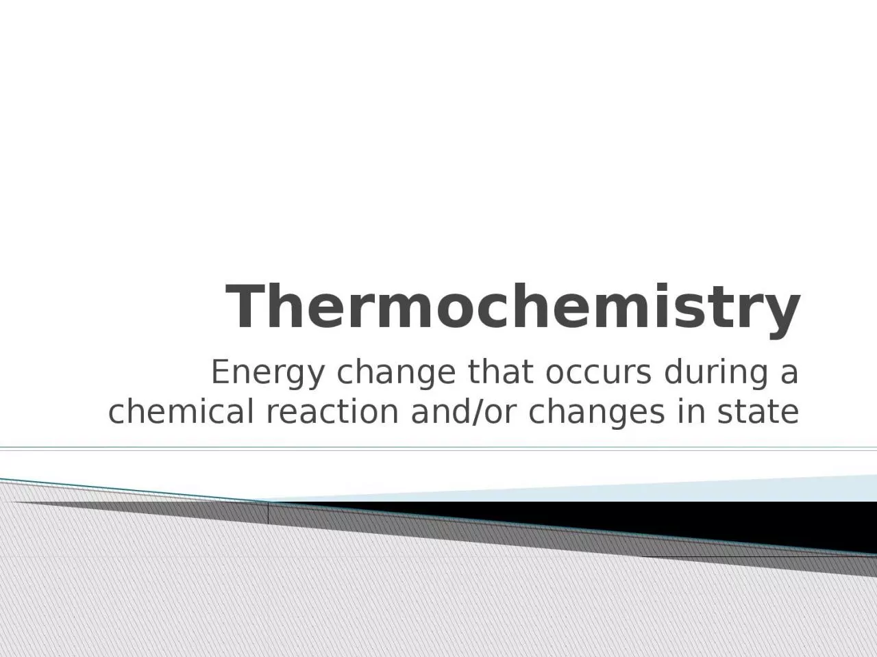 Thermochemistry Energy change that occurs during a chemical reaction and/or changes in