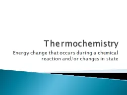 Thermochemistry Energy change that occurs during a chemical reaction and/or changes in state