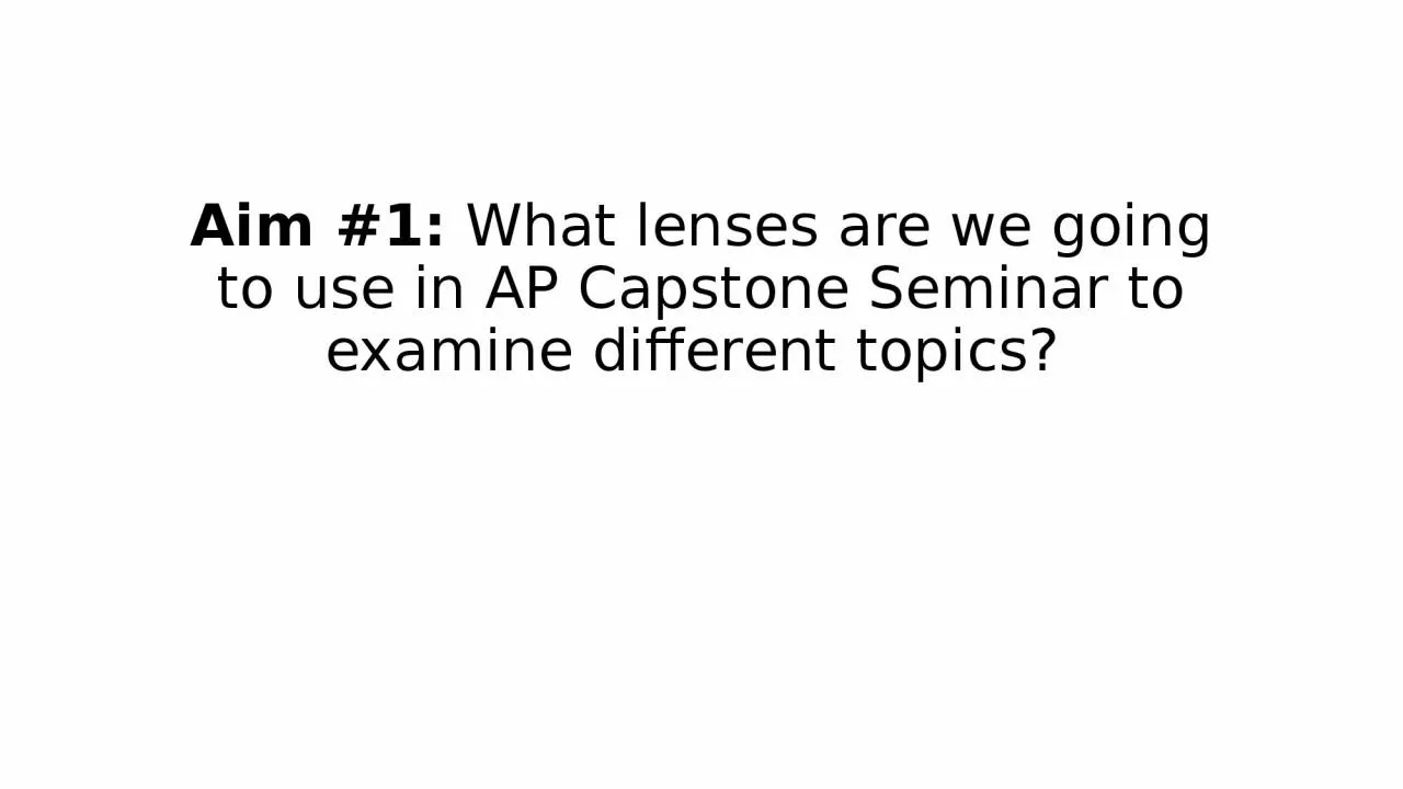 Aim #1:  What lenses are we going to use in AP Capstone Seminar to examine different topics?