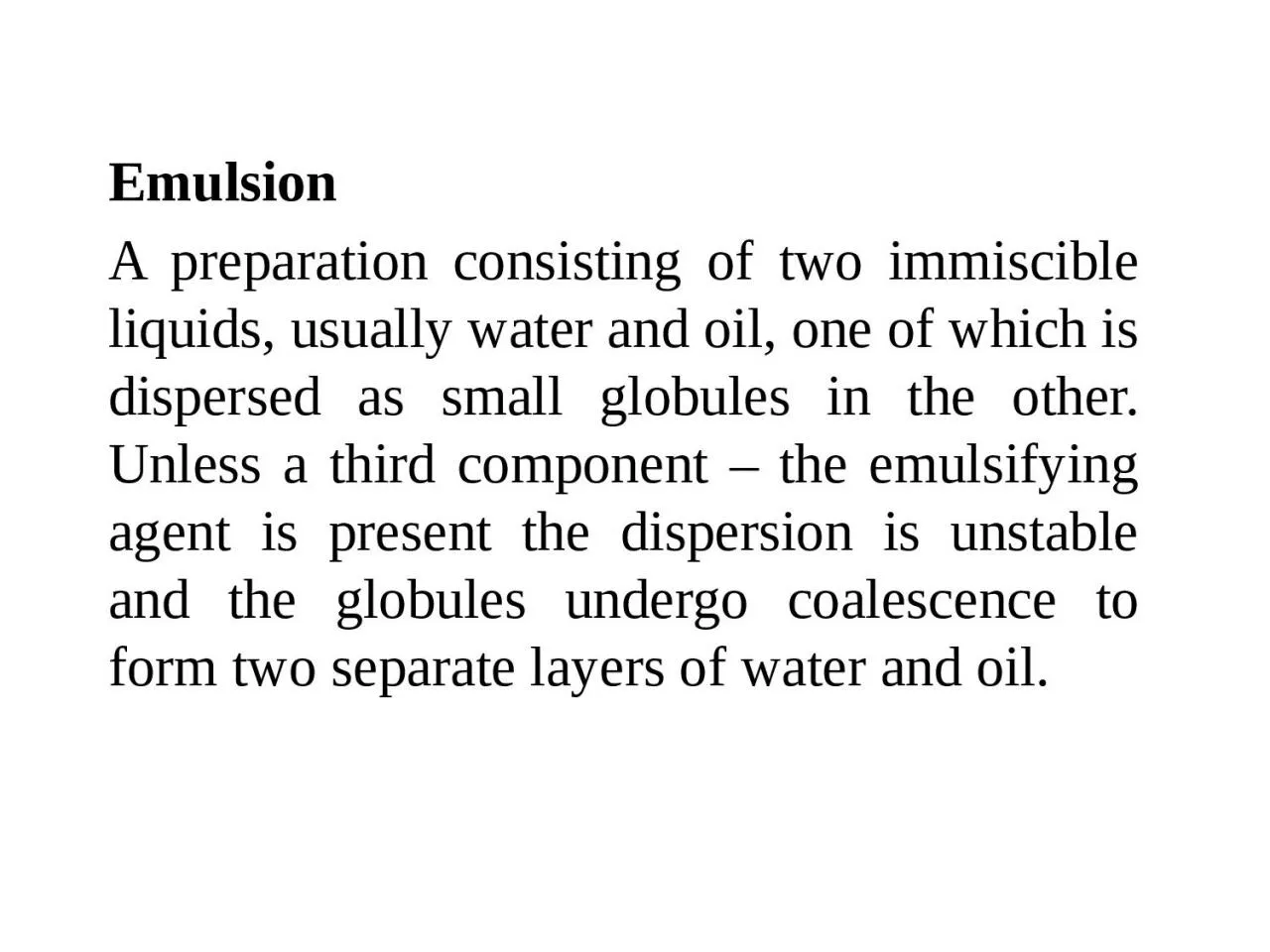 Emulsion  A preparation consisting of two immiscible liquids, usually water and oil, one