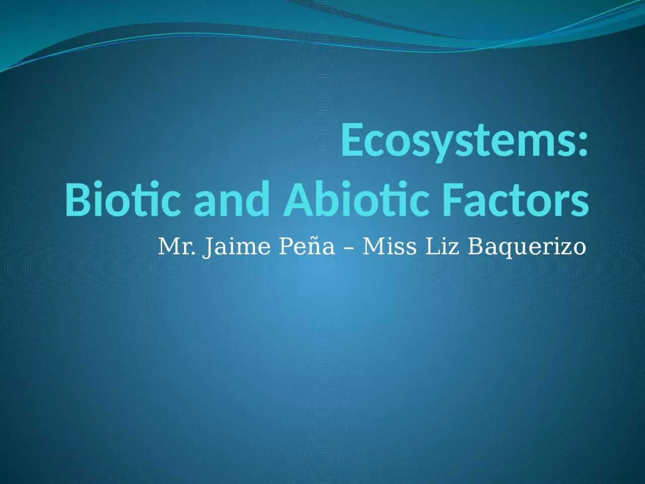 Ecosystems : Biotic  and Abiotic