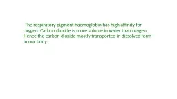 The respiratory pigment haemoglobin has high affinity for oxygen. Carbon dioxide is more soluble i