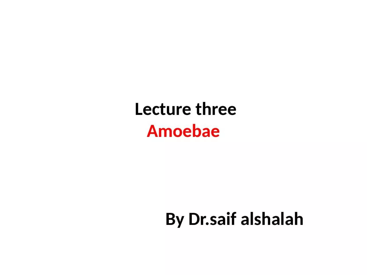 Lecture three  Amoebae By
