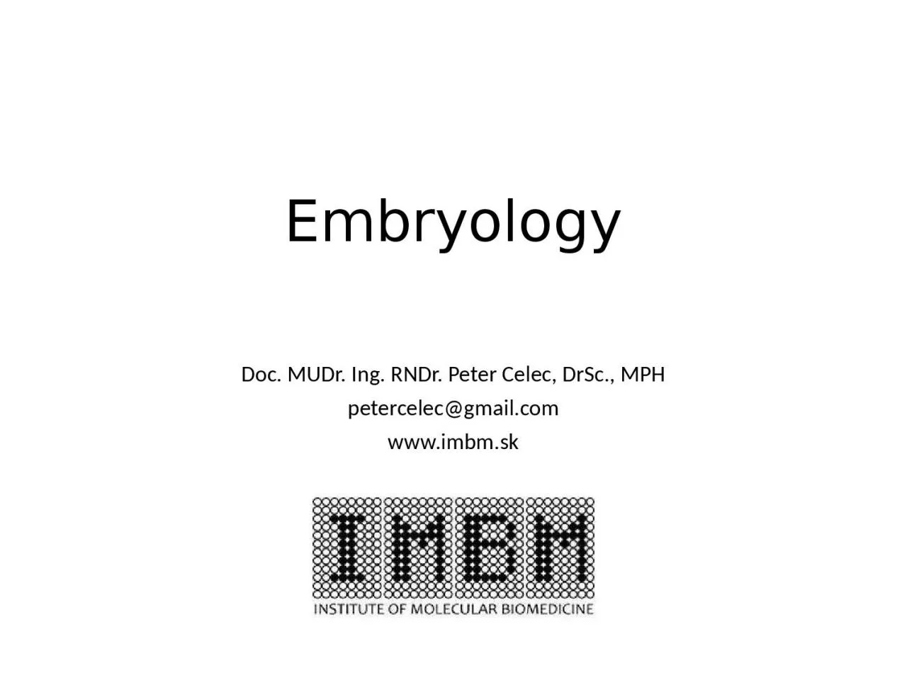 Embryology Doc. MUDr. Ing. RNDr. Peter Celec, DrSc., MPH