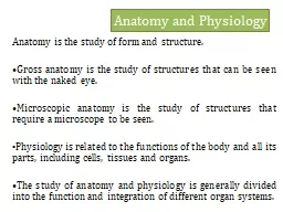 Anatomy and Physiology Anatomy is the study of form and structure.