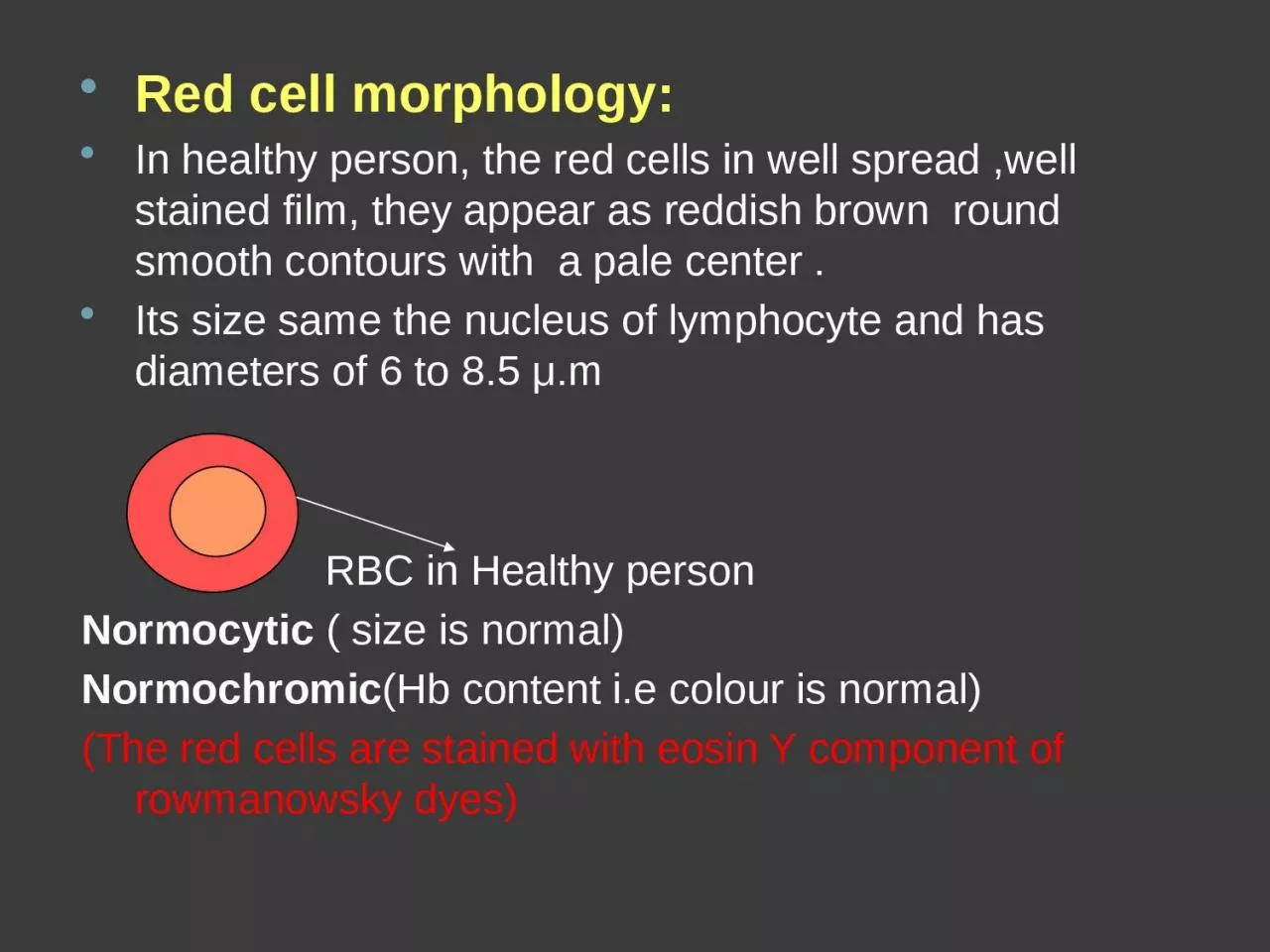 Red cell morphology:  In healthy person, the red cells in well spread ,well stained film,