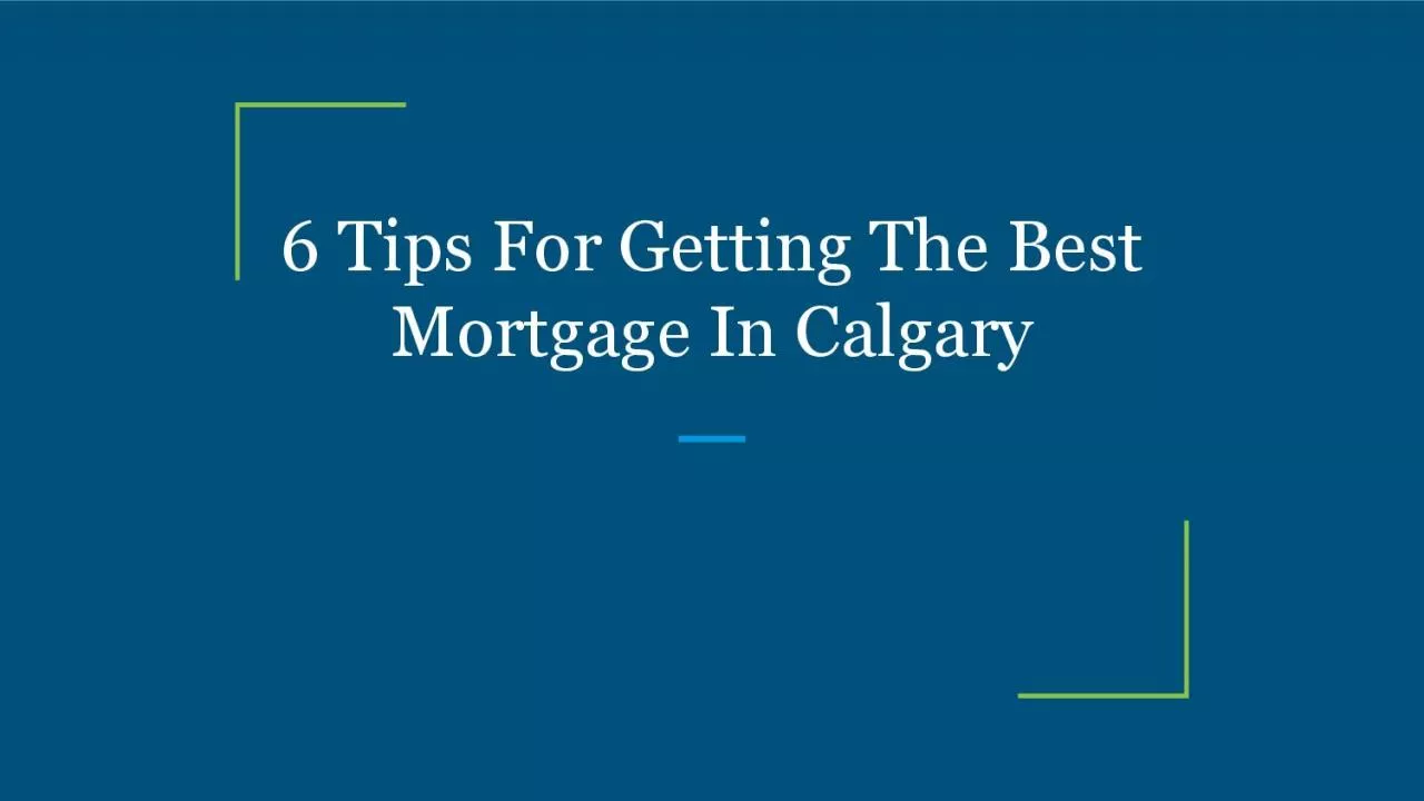 6 Tips For Getting The Best Mortgage In Calgary