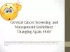 Cervical Cancer Screening  and Management GuidelinesChanging Again H