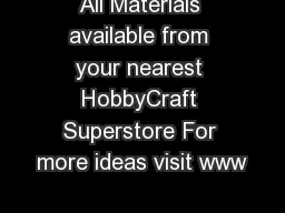 All Materials available from your nearest HobbyCraft Superstore For more ideas visit www