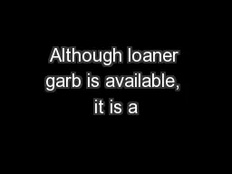 Although loaner garb is available, it is a