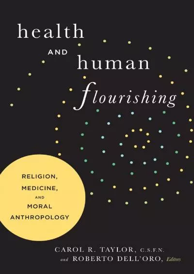 (DOWNLOAD)-Health and Human Flourishing: Religion, Medicine, and Moral Anthropology