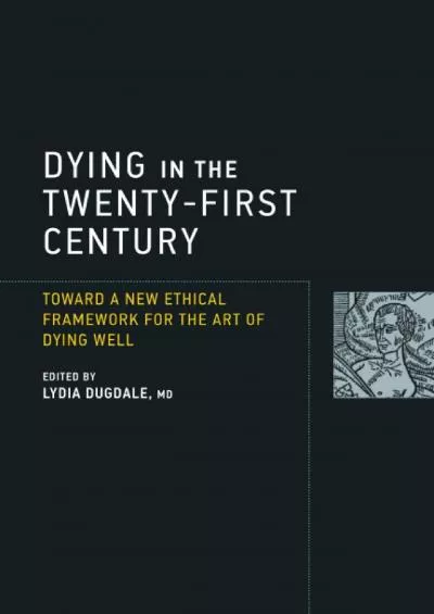 (DOWNLOAD)-Dying in the Twenty-First Century: Toward a New Ethical Framework for the Art