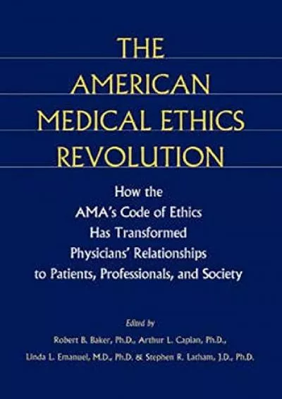 (READ)-The American Medical Ethics Revolution: How the AMA\'s Code of Ethics Has Transformed