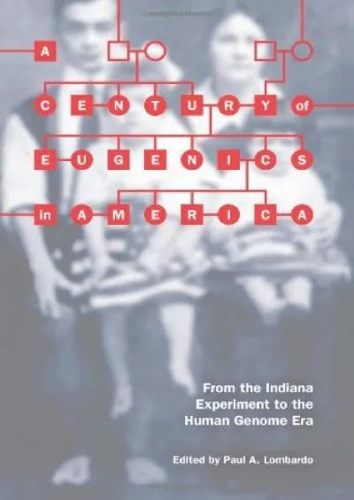 (EBOOK)-A Century of Eugenics in America: From the Indiana Experiment to the Human Genome Era (Bioethics and the Humanities)