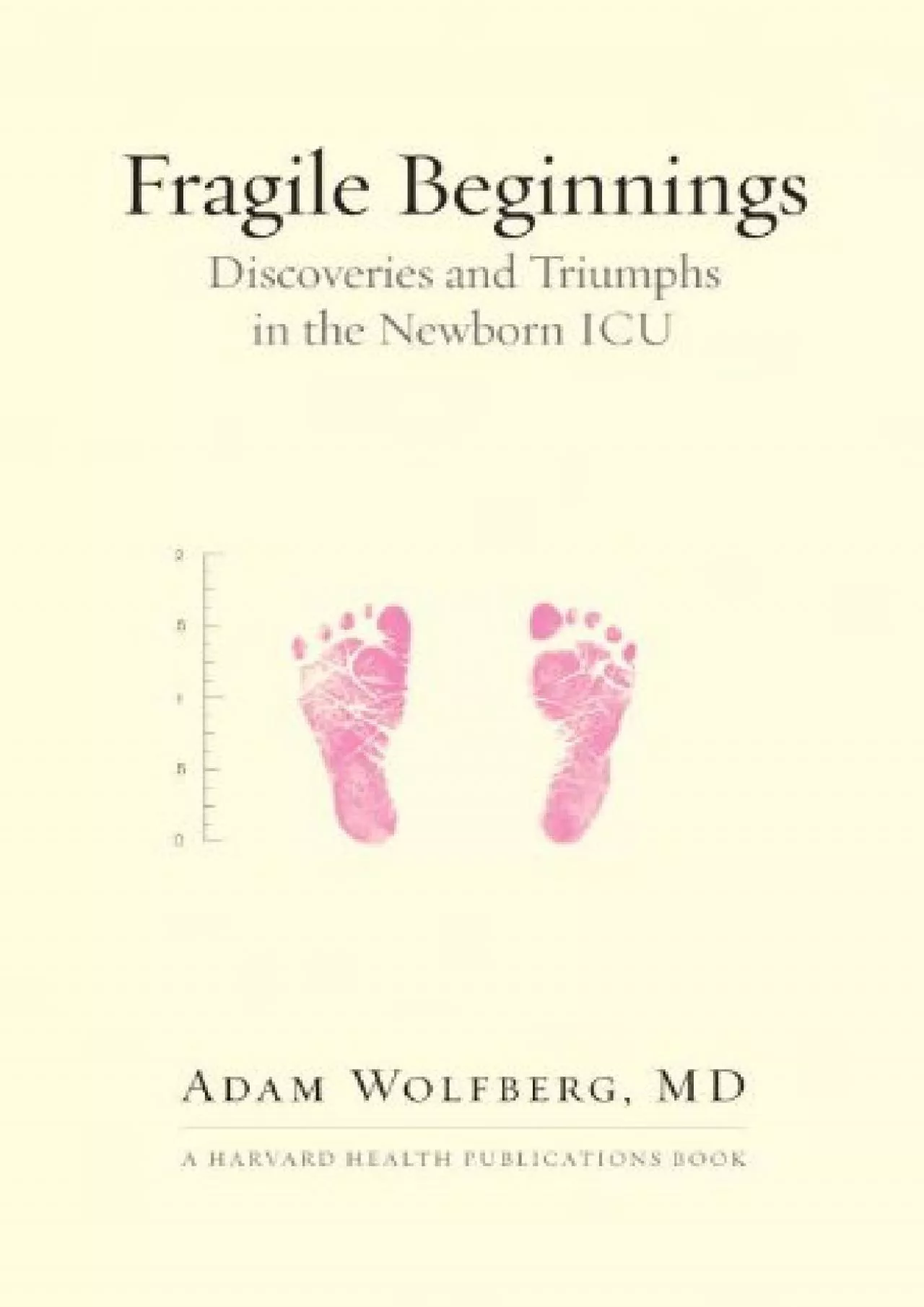 PDF-(EBOOK)-Fragile Beginnings: Discoveries and Triumphs in the Newborn ICU (Harvard Health