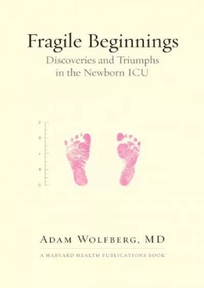 (EBOOK)-Fragile Beginnings: Discoveries and Triumphs in the Newborn ICU (Harvard Health Publications Book)