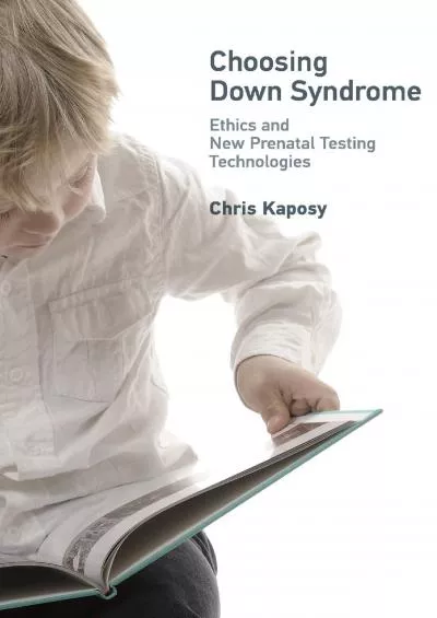 (BOOK)-Choosing Down Syndrome: Ethics and New Prenatal Testing Technologies (Basic Bioethics)