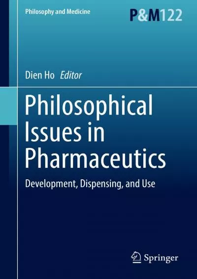 (DOWNLOAD)-Philosophical Issues in Pharmaceutics: Development, Dispensing, and Use (Philosophy and Medicine Book 122)