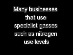 Many businesses that use specialist gasses such as nitrogen use levels