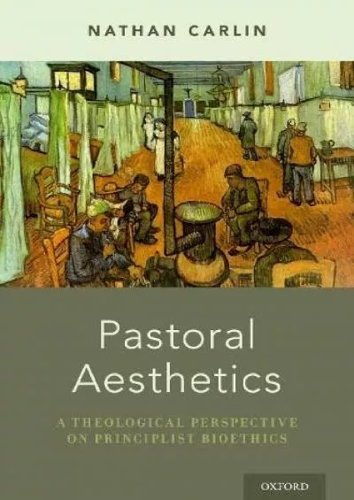 (DOWNLOAD)-Pastoral Aesthetics: A Theological Perspective on Principlist Bioethics