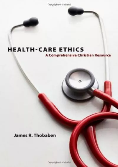 (BOOS)-Health-Care Ethics: A Comprehensive Christian Resource