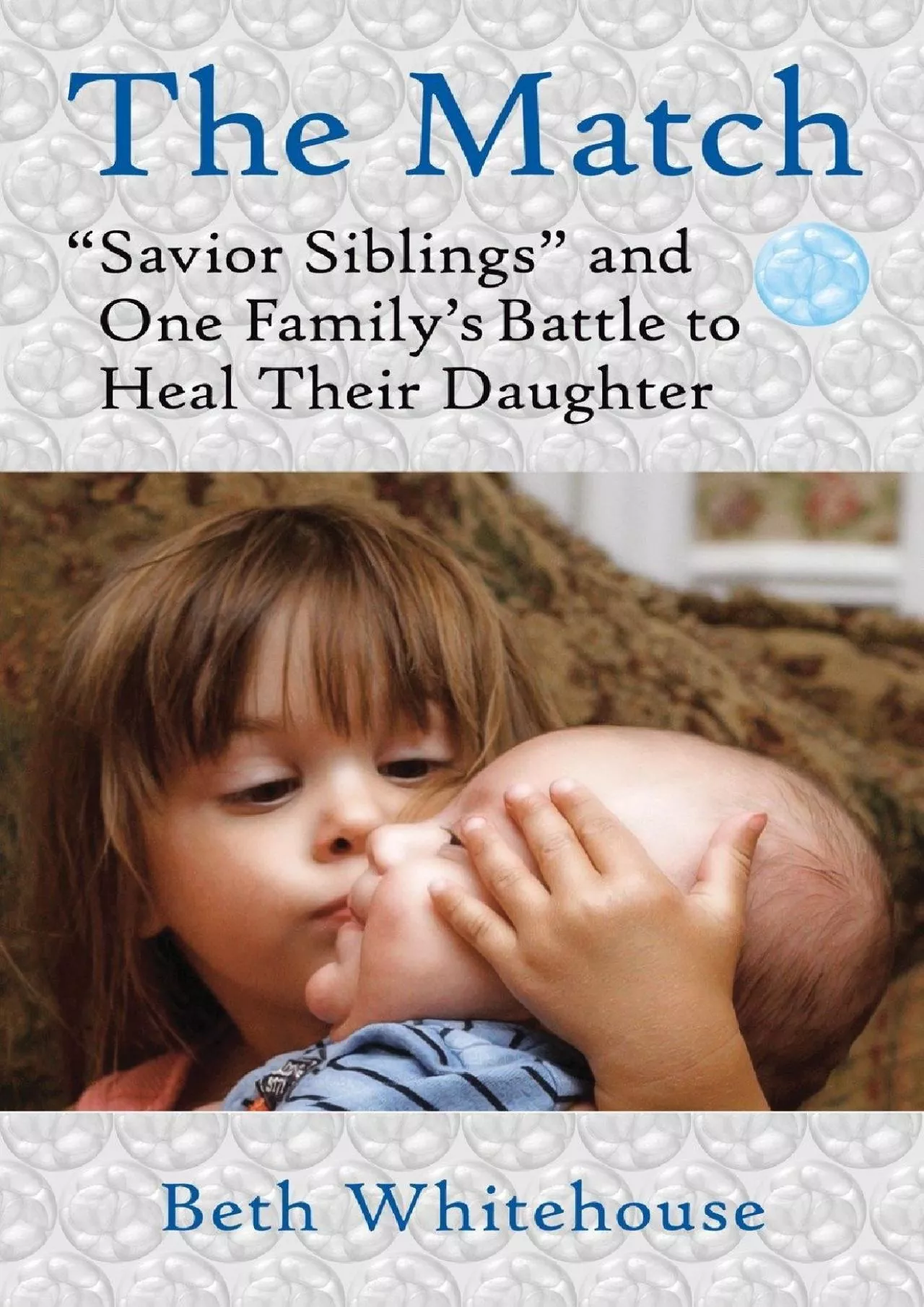 PDF-(READ)-The Match: Savior Siblings and One Family\'s Battle to Heal Their Daughter