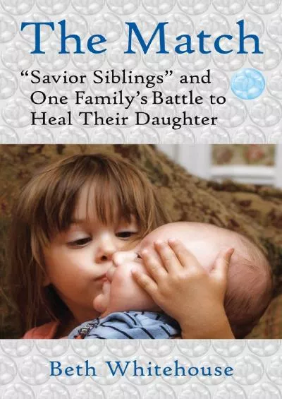 (READ)-The Match: Savior Siblings and One Family\'s Battle to Heal Their Daughter