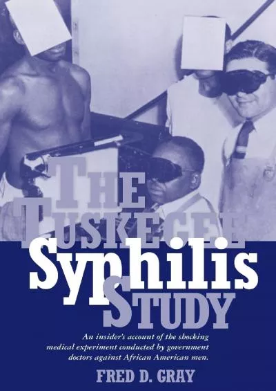 (DOWNLOAD)-The Tuskegee Syphilis Study: An Insider\'s Account of the Shocking Medical Experiment Conducted by Government Doctors Again...