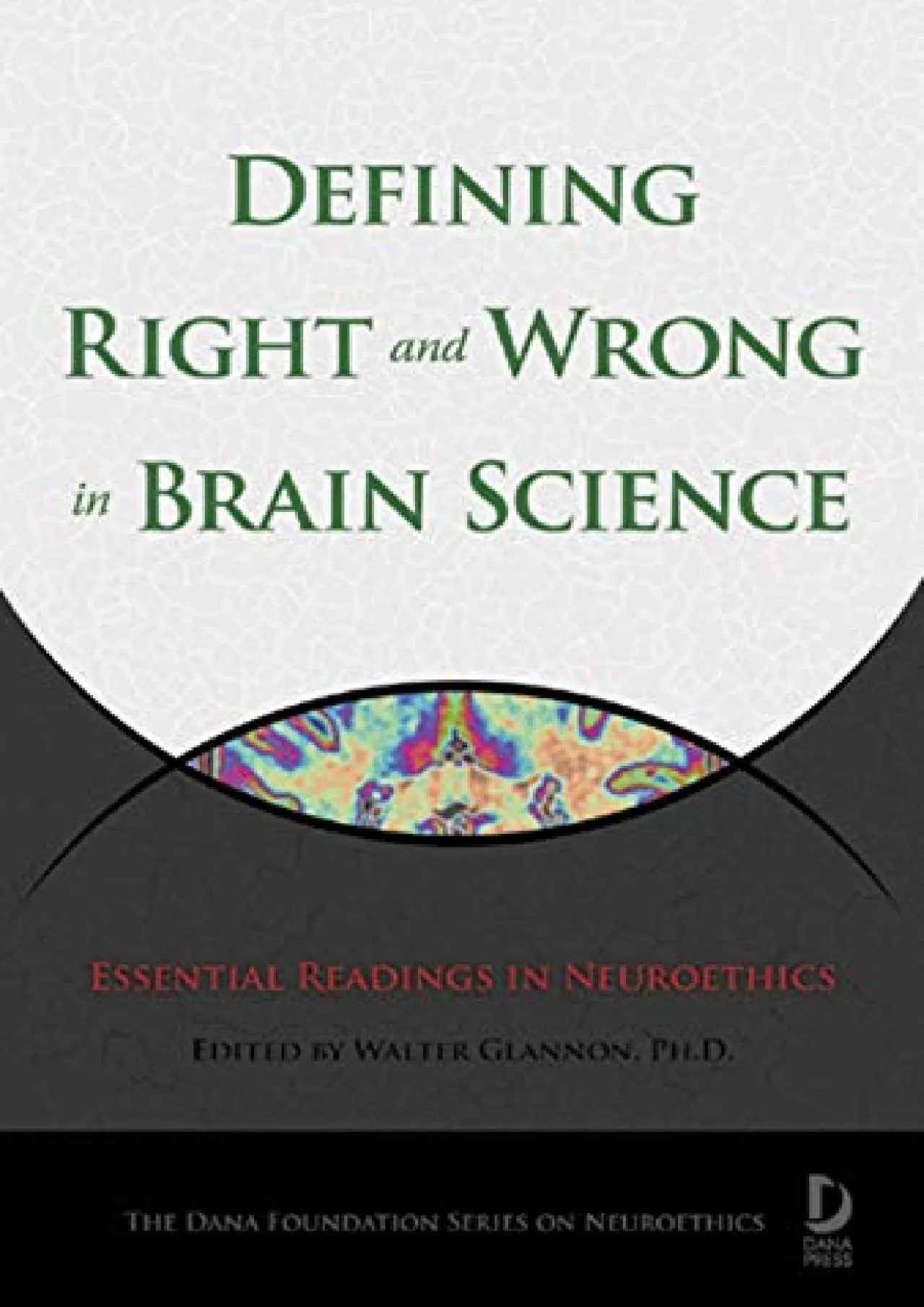 (DOWNLOAD)-Defining Right and Wrong in Brain Science: Essential Readings in Neuroethics