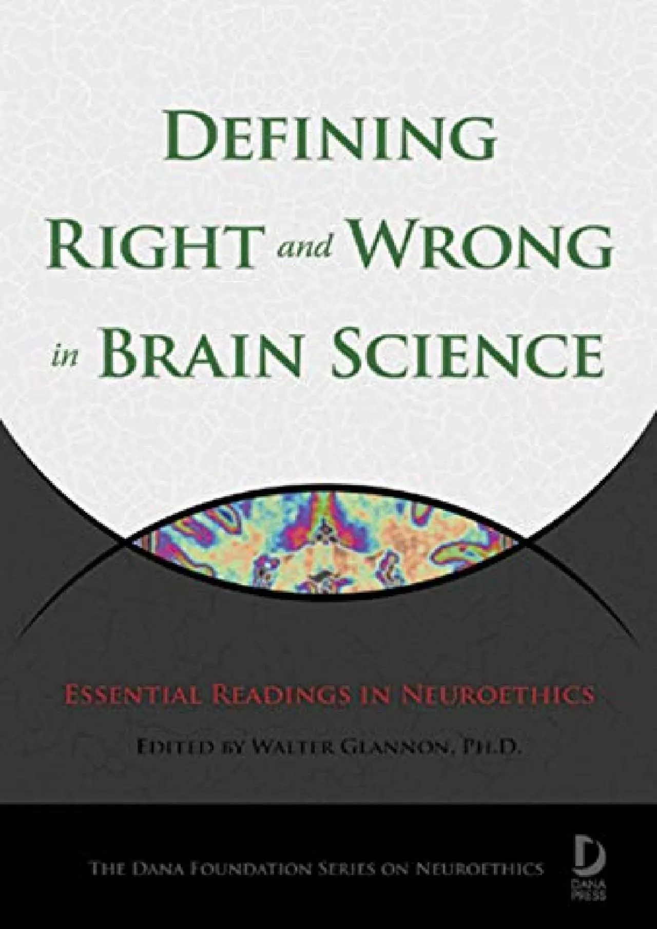 PDF-(DOWNLOAD)-Defining Right and Wrong in Brain Science: Essential Readings in Neuroethics