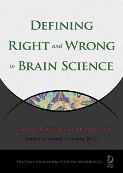 (DOWNLOAD)-Defining Right and Wrong in Brain Science: Essential Readings in Neuroethics (Dana Foundation Series on Neuroethics) (Volu...
