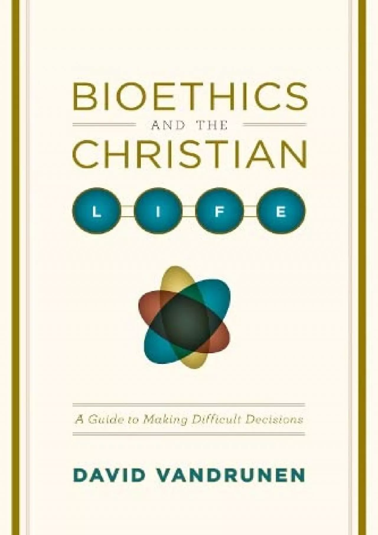 PDF-(DOWNLOAD)-Bioethics and the Christian Life: A Guide to Making Difficult Decisions