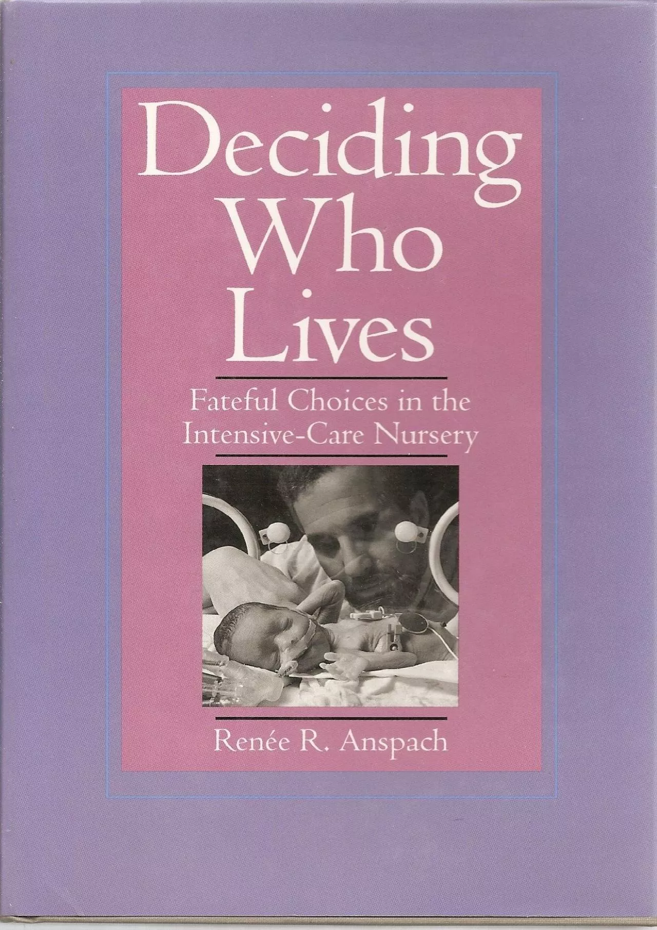 PDF-(BOOK)-Deciding Who Lives: Fateful Choices in the Intensive-Care Nursery