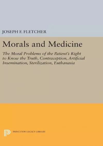 (EBOOK)-Morals and Medicine: The Moral Problems of the Patient\'s Right to Know the Truth, Contraception, Artificial Insemination, ...