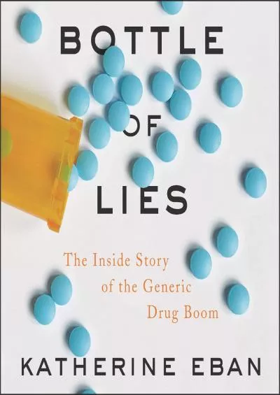 (DOWNLOAD)-Bottle of Lies: The Inside Story of the Generic Drug Boom