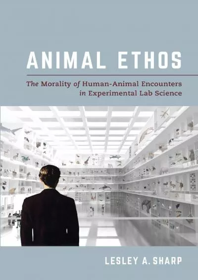 (READ)-Animal Ethos: The Morality of Human-Animal Encounters in Experimental Lab Science