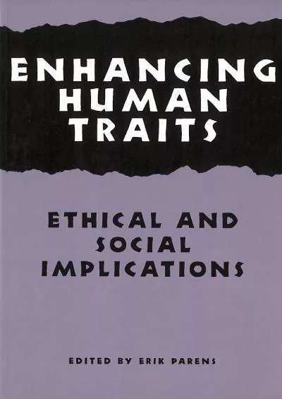 (READ)-Enhancing Human Traits: Ethical and Social Implications (Hastings Center Studies