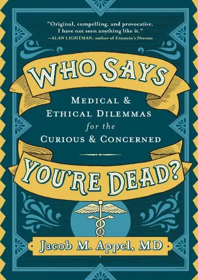 (BOOK)-Who Says You\'re Dead?: Medical & Ethical Dilemmas for the Curious & Concerned