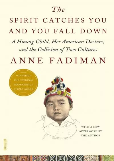 (EBOOK)-The Spirit Catches You and You Fall Down: A Hmong Child, Her American Doctors, and the Collision of Two Cultures (FSG Clas...