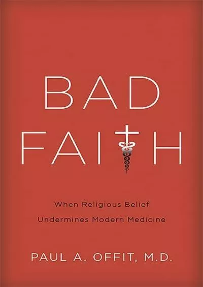 (EBOOK)-Bad Faith: When Religious Belief Undermines Modern Medicine